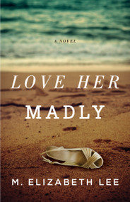 Love Her Madly (A Novel) by M. Elizabeth Lee, 9781501112157