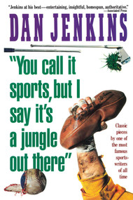 "YOU CALL IT SPORTS, BUT I SAY IT'S A JUNGLE OUT THERE!" by Dan Jenkins, 9781501116476