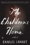 The Children's Home (A Novel) by Charles Lambert, 9781501117404