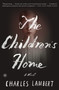 The Children's Home (A Novel) by Charles Lambert, 9781501117404