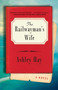The Railwayman's Wife (A Novel) by Ashley Hay, 9781501128660