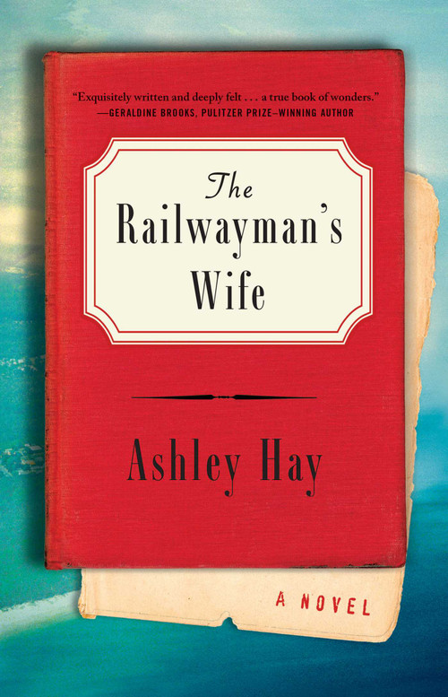 The Railwayman's Wife (A Novel) by Ashley Hay, 9781501128660