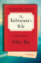 The Railwayman's Wife (A Novel) by Ashley Hay, 9781501128660