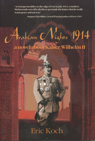 Arabian Nights 1914 (A Novel About Kaiser Wilhelm II) by Eric Koch, 9780889628007