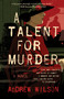 A Talent for Murder (A Novel) by Andrew Wilson, 9781501145070