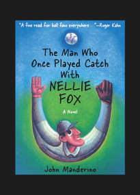 The Man Who Once Played Catch with Nellie Fox (A Novel) by John Manderino, 9780897335973