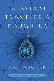 The Astral Traveler's Daughter (A School for Psychics Novel, Book Two) by K.C. Archer, 9781501159367