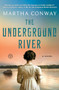 The Underground River (A Novel) by Martha Conway, 9781501160257