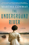 The Underground River (A Novel) by Martha Conway, 9781501160257