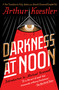 Darkness at Noon (A Novel) by Arthur Koestler, 9781501161315