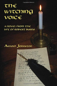 The Witching Voice (A Novel from the Life of Robert Burns) by Arnold Johnston, 9780916727444