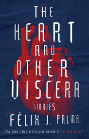 The Heart and Other Viscera (Stories) by Félix J. Palma, 9781501164040