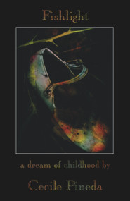 Fishlight (A Dream of Childhood) by Cecile Pineda, 9780930324674