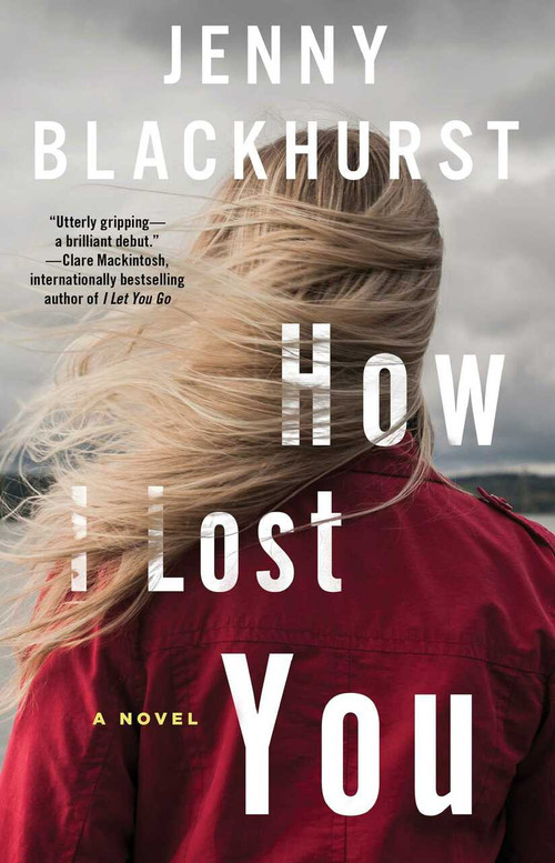 How I Lost You (A Novel) by Jenny Blackhurst, 9781501168826