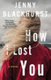 How I Lost You (A Novel) by Jenny Blackhurst, 9781501168826