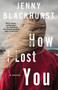 How I Lost You (A Novel) by Jenny Blackhurst, 9781501168826