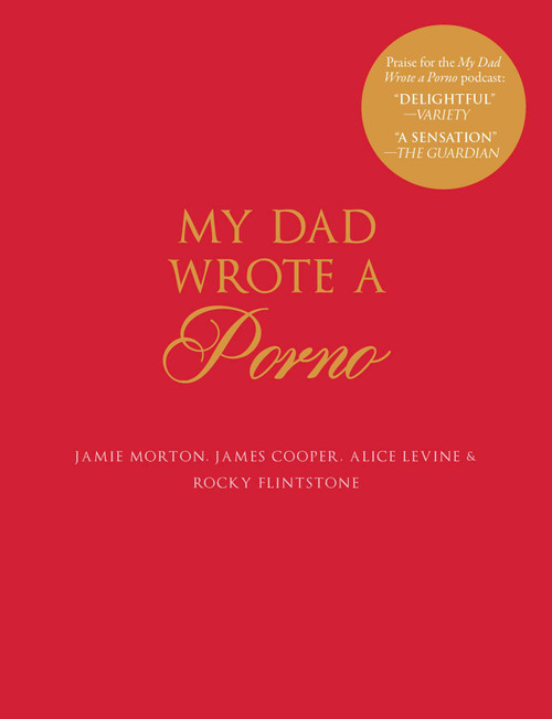 My Dad Wrote a Porno by Jamie Morton, Alice Levine, James Cooper, Rocky Flintstone, 9781501180699