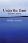 Under the Dam (And Other Stories) by David Constantine, 9780954828011