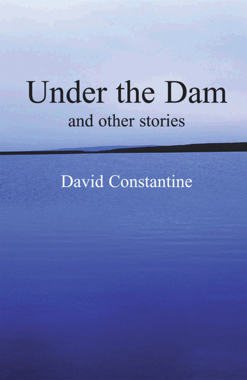 Under the Dam (And Other Stories) by David Constantine, 9780954828011