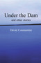 Under the Dam (And Other Stories) by David Constantine, 9780954828011