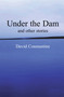 Under the Dam (And Other Stories) by David Constantine, 9780954828011