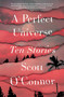 A Perfect Universe (Ten Stories) by Scott O'Connor, 9781507204054