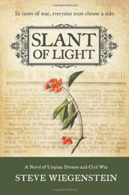 Slant of Light (A Novel of Utopian Dreams and Civil War) by Steve Wiegenstein, 9780982880661