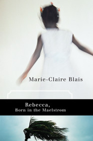 Rebecca, Born in the Maelstrom by Marie-Claire Blais, Nigel Spencer, 9780887848254