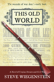 This Old World (A Novel of Utopian Dreams and Civil War) by Steve Wiegenstein, 9780985808631
