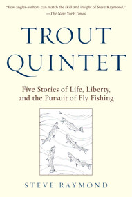 Trout Quintet (Five Stories of Life, Liberty, and the Pursuit of Fly Fishing) by Steve Raymond, 9781510706262