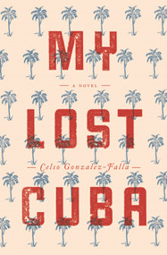 My Lost Cuba by Celso Gonzalez-Falla, 9780988767324