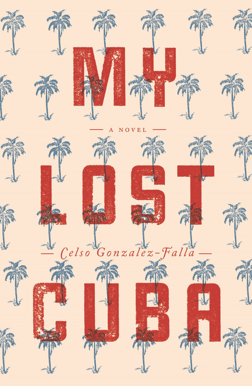 My Lost Cuba by Celso Gonzalez-Falla, 9780988767324