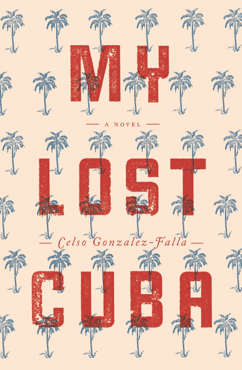 My Lost Cuba by Celso Gonzalez-Falla, 9780988767324