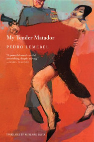 My Tender Matador (A Novel) by Pedro Lemebel, Katherine Silver, 9780802141873