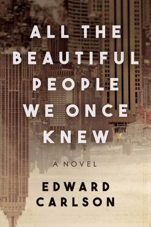 All the Beautiful People We Once Knew (A Novel) by Edward Carlson, 9781510716315