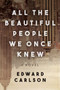 All the Beautiful People We Once Knew (A Novel) by Edward Carlson, 9781510716315