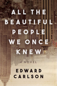 All the Beautiful People We Once Knew (A Novel) by Edward Carlson, 9781510716315