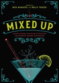 Mixed Up (Cocktail Recipes (and Flash Fiction) for the Discerning Drinker (and Reader)) by Nick Mamatas, Molly Tanzer, 9781510718036
