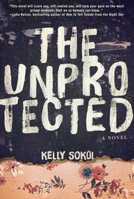 The Unprotected (A Novel) by Kelly Sokol, 9781510718326