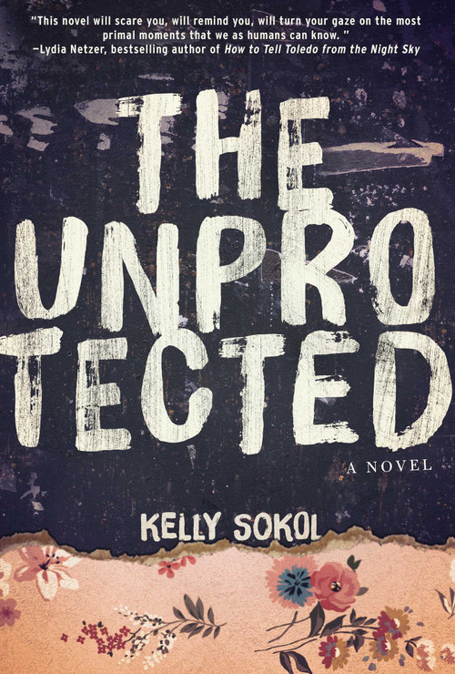 The Unprotected (A Novel) by Kelly Sokol, 9781510718326