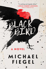 Blackbird (A Novel) by Michael Fiegel, 9781510723559