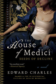 The House of Medici: Seeds of Decline (A Novel) by Edward Charles, 9781510725867