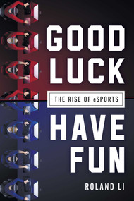 Good Luck Have Fun (The Rise of eSports) - 9781510725904 by Roland Li, 9781510725904