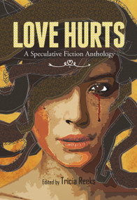 Love Hurts (A Speculative Fiction Anthology) by Hugh Howey, Charlie Jane Anders, Jeff VanderMeer, Tricia Reeks, Tricia Reeks, 9780996626224