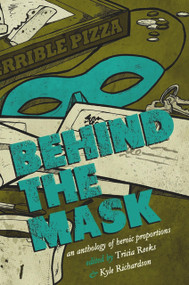 Behind the Mask (An Anthology of Heroic Proportions) by Kelly Link, Cat Rambo, Carrie Vaughn, Seanan McGuire, Lavie Tidhar, Sarah Pinsker, Tricia Reeks, Kyle Richardson, 9780996626262