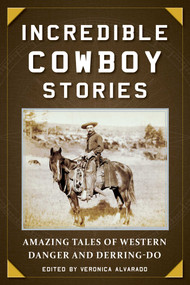 Incredible Cowboy Stories (Amazing Tales of Western Danger and Derring-Do) by Veronica Alvarado, 9781510732223