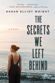 The Secrets We Left Behind (A Novel) by Susan Elliot Wright, 9781510733244
