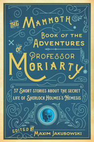 The Mammoth Book of the Adventures of Professor Moriarty (37 Short Stories about the Secret Life of Sherlock Holmes's Nemesis) - 9781510734616 by Maxim Jakubowski, 9781510734616
