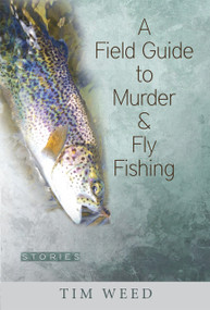A Field Guide to Murder & Fly Fishing (Stories) by Tim  Weed, 9780997452846