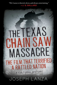 The Texas Chain Saw Massacre (The Film That Terrified a Rattled Nation) by Joseph Lanza, 9781510737907
